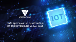 Thiết bị IoT là gì? Ví dụ thiết bị IoT trong tiêu dùng và sản xuất