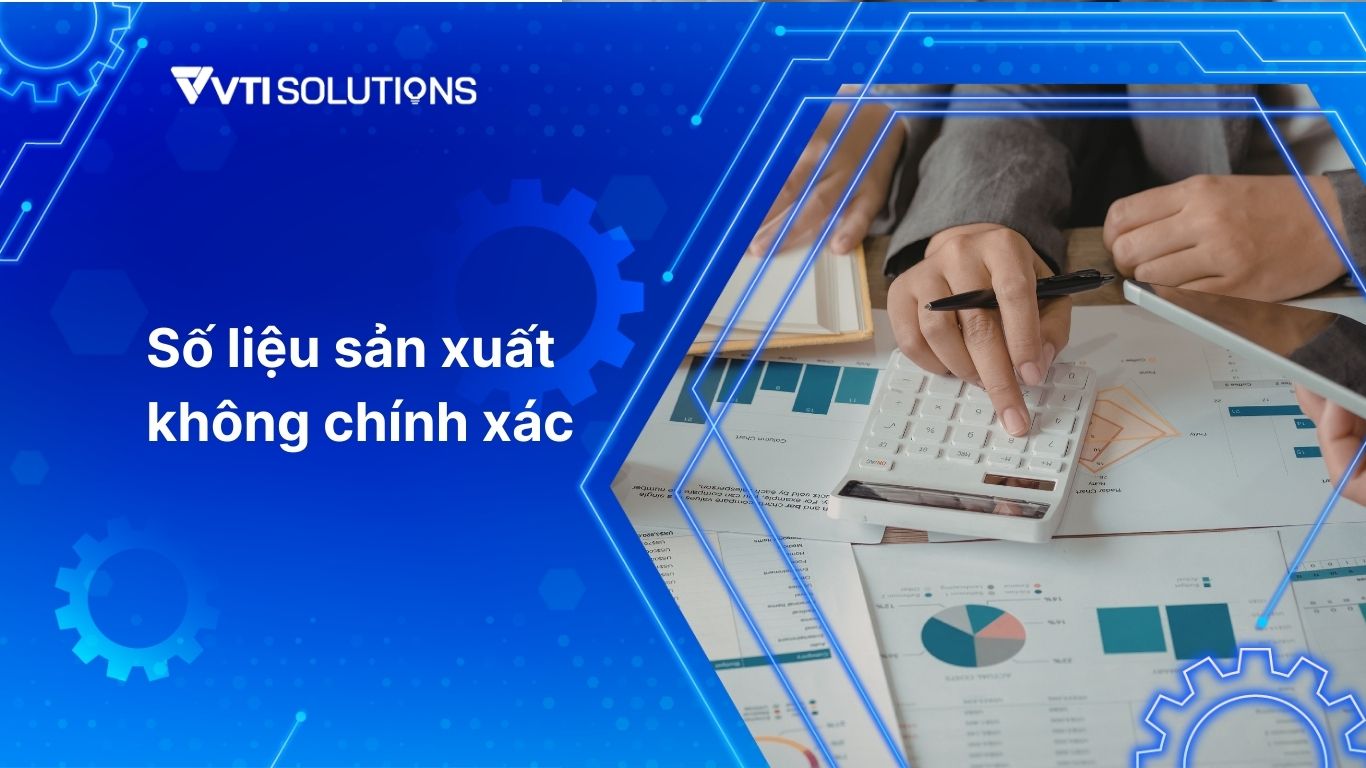 Số liệu sản xuất không chính xác